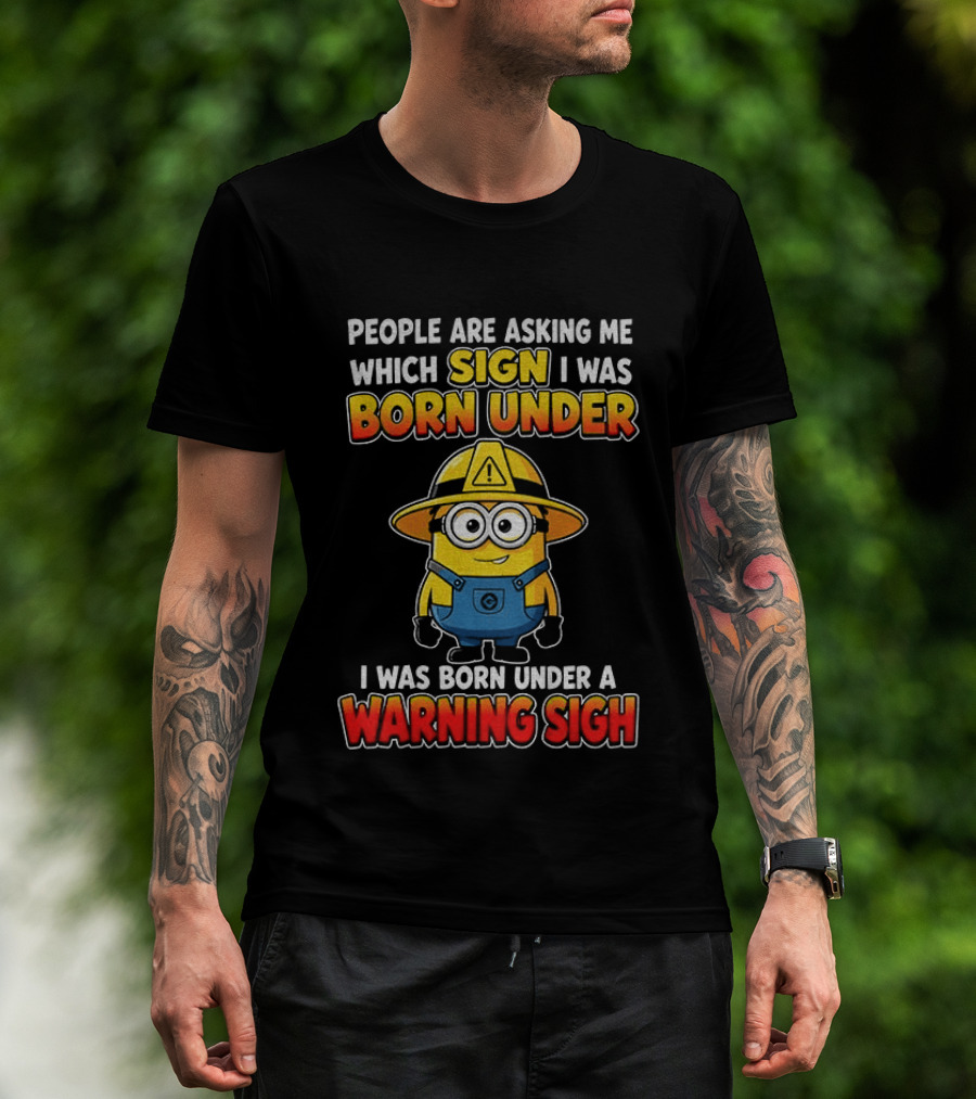 People Are Asking Me Which Sign I Was Born Under Warning Sign Minion T-Shirt
