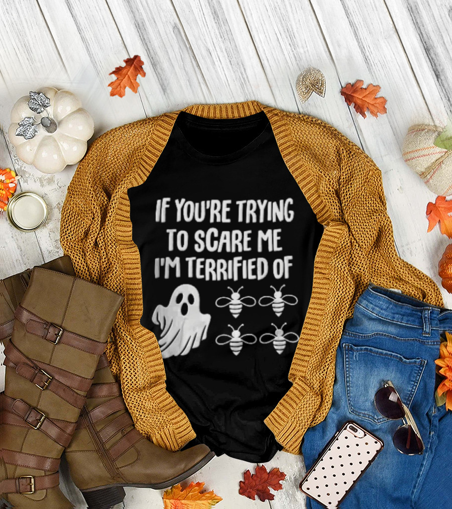 If You're Trying To Scare Me I'm Terrified Of Cartoon Ghost Four Bees T-Shirt