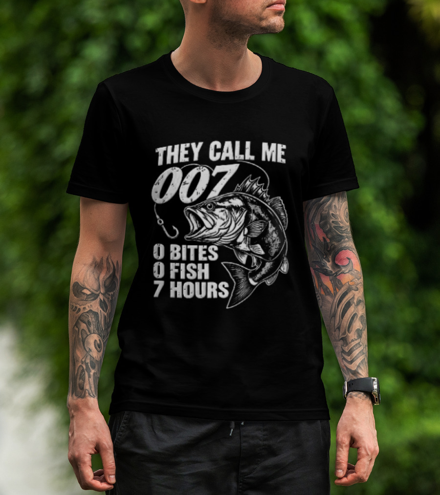 They Call Me 007 0 Bites 0 Fish 7 Hours Bass Hook T-Shirt