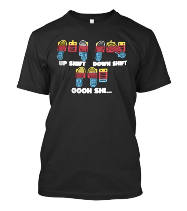 Up Shift Down Shift Oooh Shi Car Pedals Heel Toe Driving Soles T-Shirt