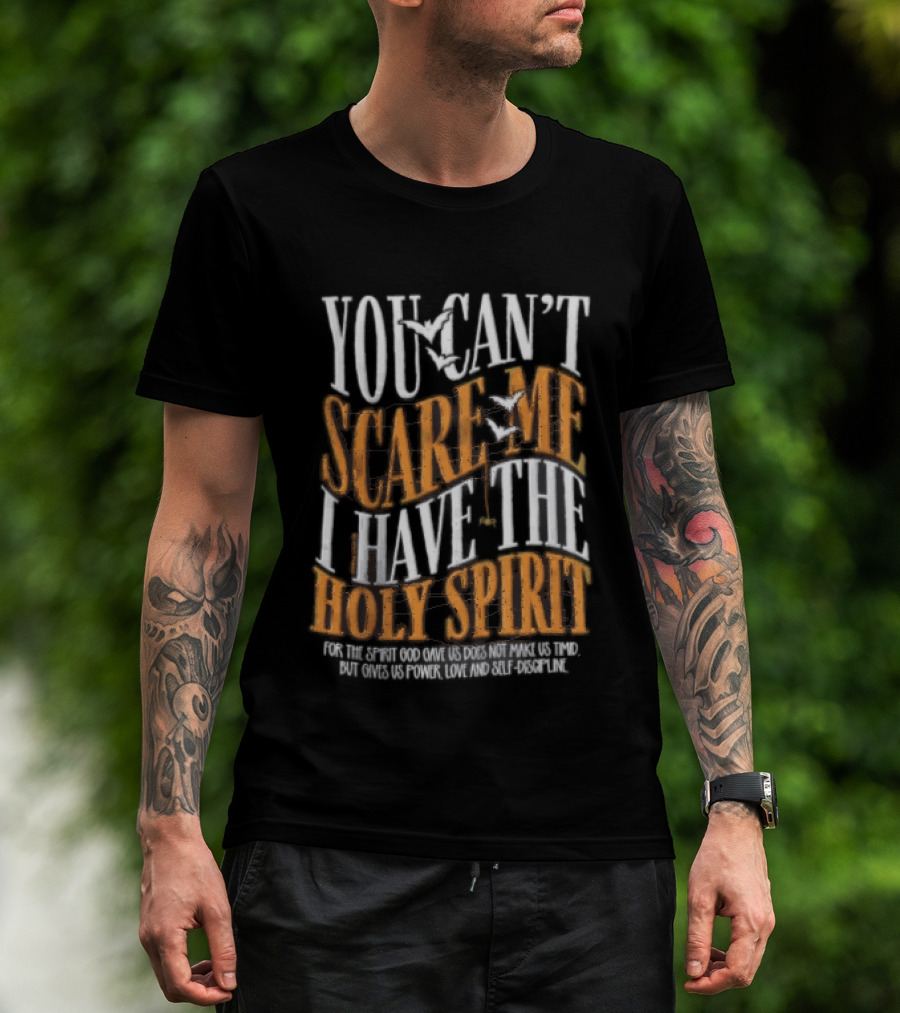 You Cant Scare Me I Have The Holy Spirit For God Gave Us Power Love And Self Control T-Shirt