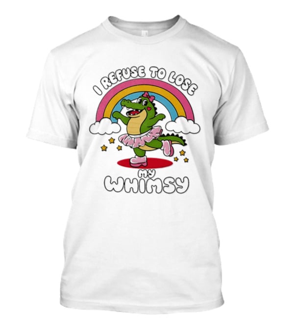 I Refuse To Lose My Whimsy Alligator Ballerina Rainbow T-Shirt