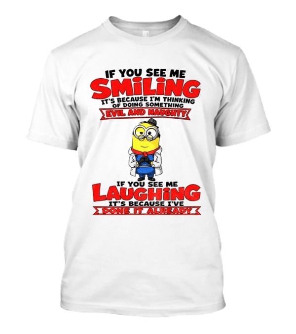 If You See Me Smiling Evil And Naughty Laughing Done It Already T-Shirt
