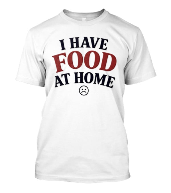 I Have Food At Home Sad Face Emoticon T-Shirt