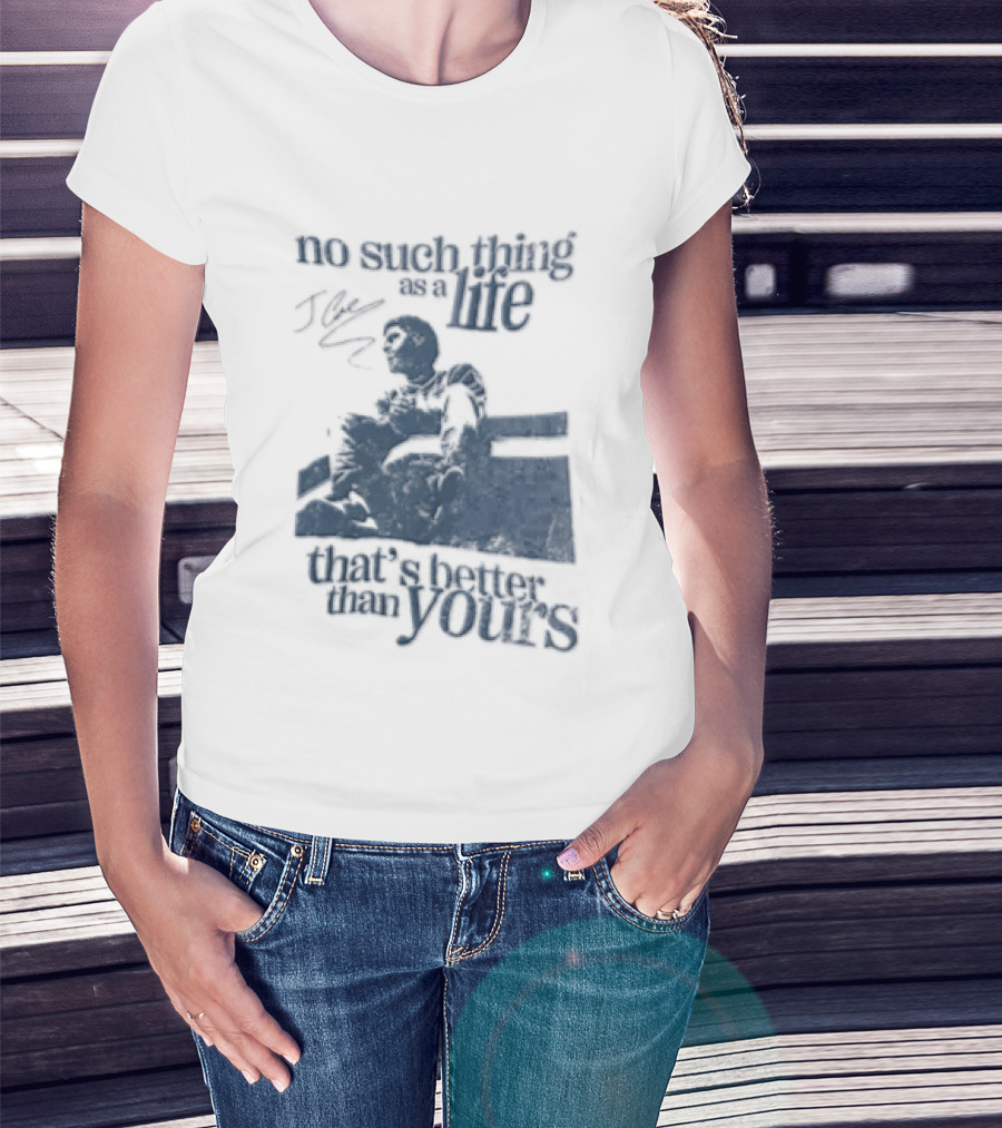 No Such Thing As A Life That's Better Than Yours J Cole Sitting On Roof T-Shirt