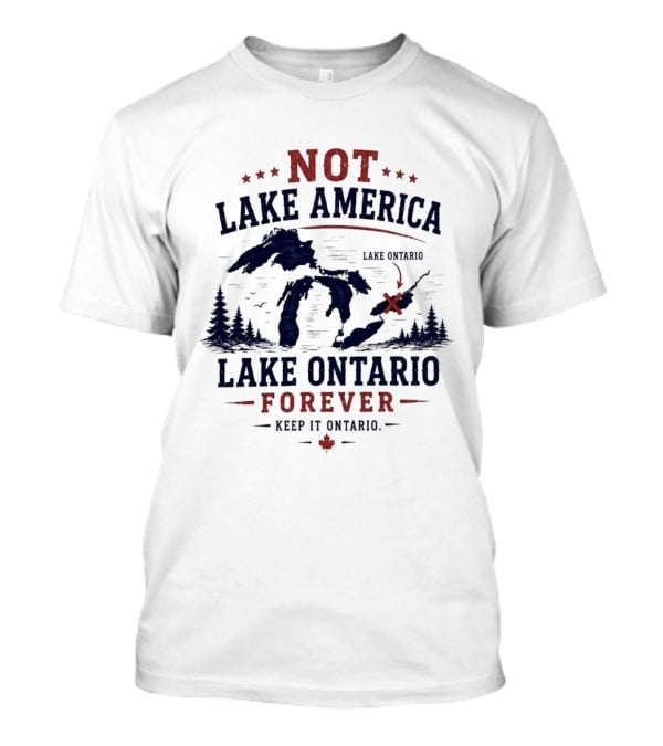 Not Lake America Keep It Ontario Lake Ontario Forever T-Shirt