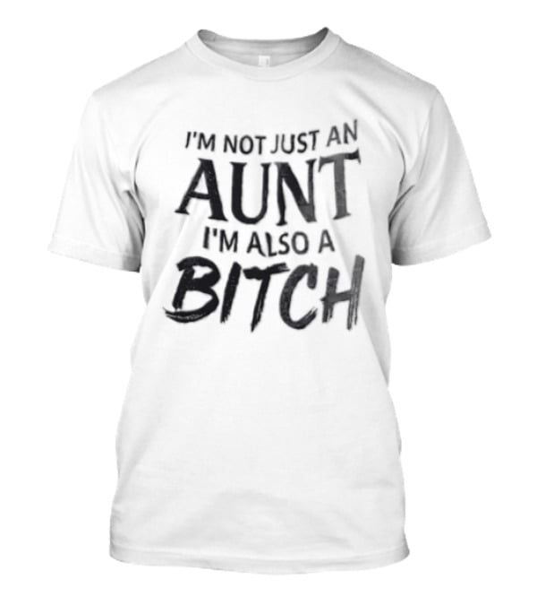 I'm Not Just An Aunt I'm Also A Bitch Brush Font T-Shirt