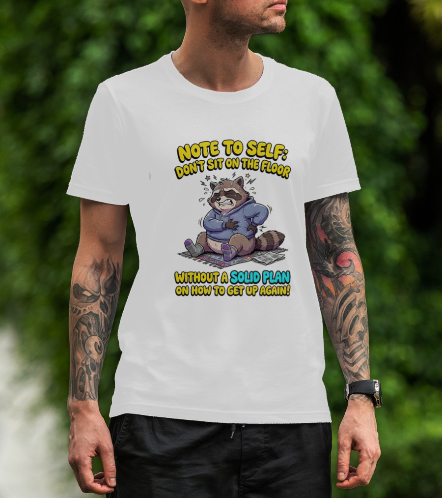 Note To Self Raccoon Don't Sit On The Floor Without A Solid Plan To Get Up Again T-Shirt