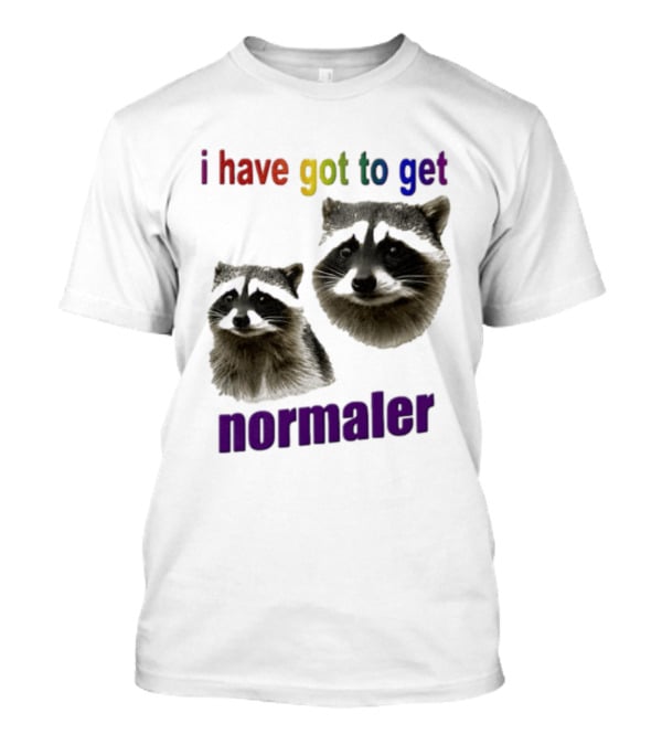 Raccoons I Have Got To Get Normaler Fun Colorful Phrase T-Shirt