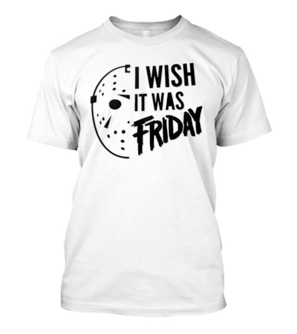Jason Voorhees I Wish It Was Friday Horror Halloween Classic Mask Friday The 13th T-Shirt