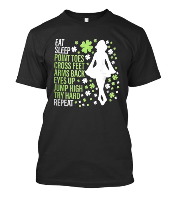 Eat Sleep Point Toes Cross Feet Arms Back Eyes Up Jump High Forward Repeat Irish Step Dance T-Shirt