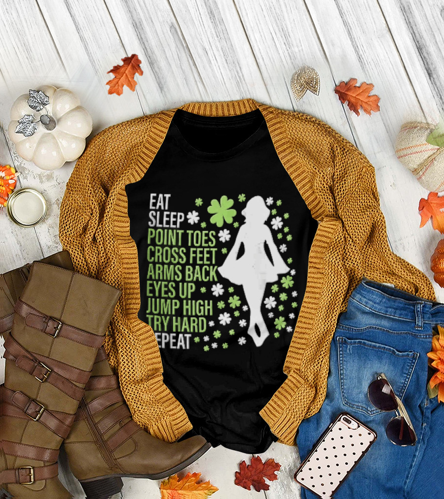 Eat Sleep Point Toes Cross Feet Arms Back Eyes Up Jump High Forward Repeat Irish Step Dance T-Shirt