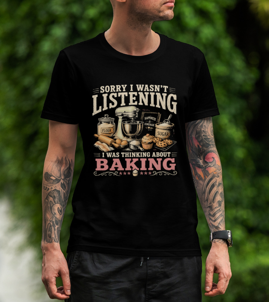 Sorry I Wasn't Listening I Was Thinking About Baking Stand Mixer Flour Sugar Cupcake T-Shirt