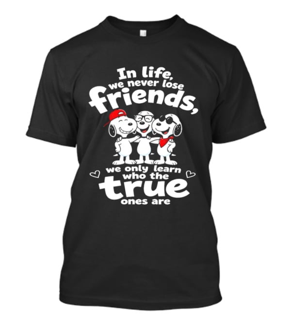 In Life We Never Lose Friends Snoopy True Ones Peanuts Humor T-Shirt