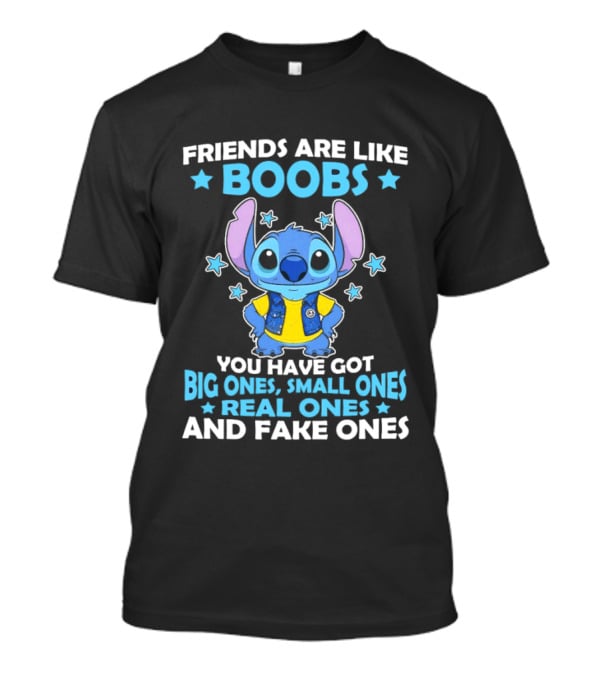 Friends Are Like Boobs You Have Got Big Ones Small Ones Real Ones And Fake Ones Stitch T-Shirt