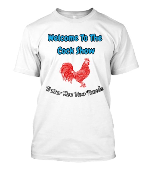 Welcome To The Cock Show Better Use Two Hands Red Rooster T-Shirt