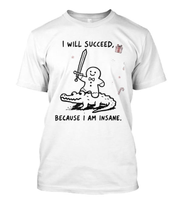 Gingerbread Warrior Crocodile I Will Succeed Because I Am Insane Candy Cane Gift Sword T-Shirt