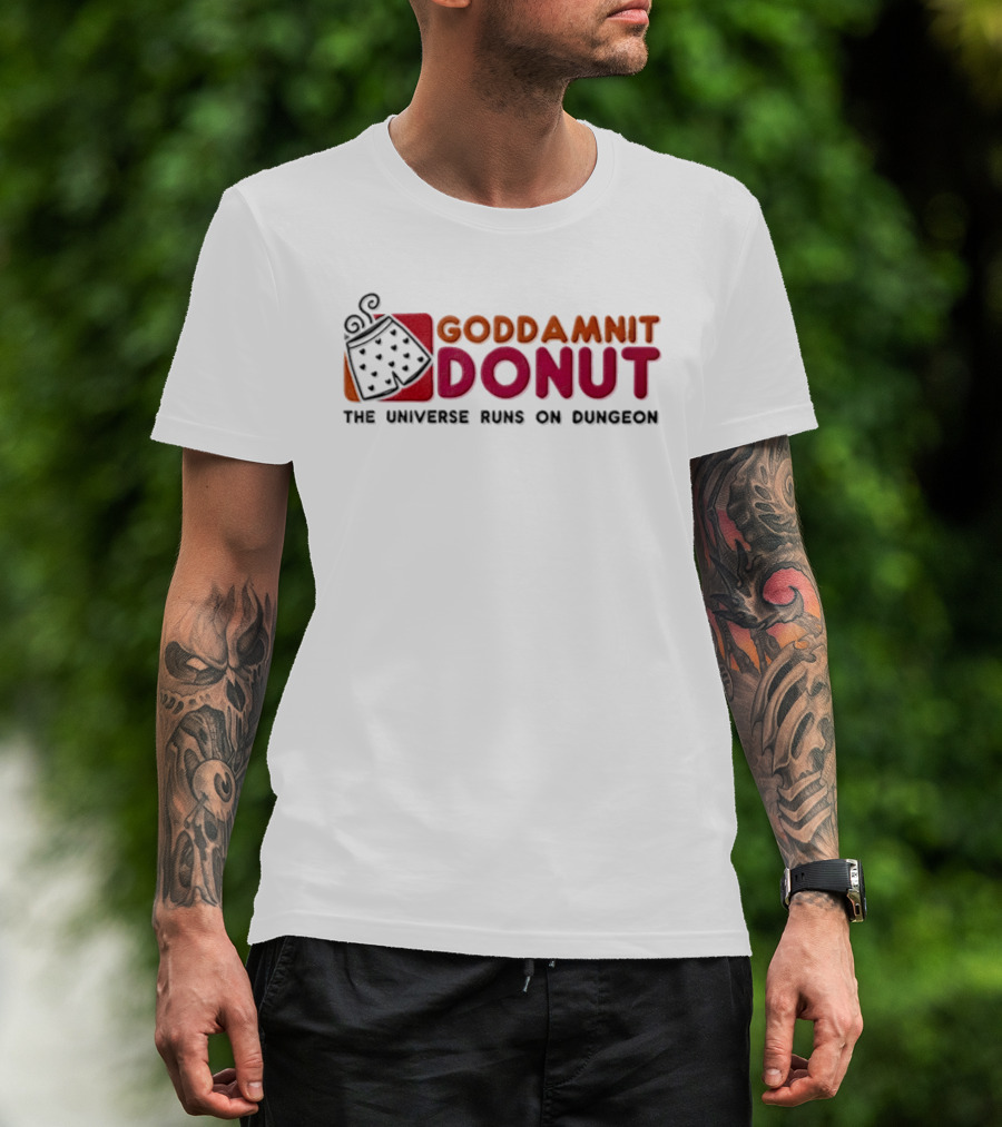 Goddamnit Donut The Universe Runs On Dungeon T-Shirt
