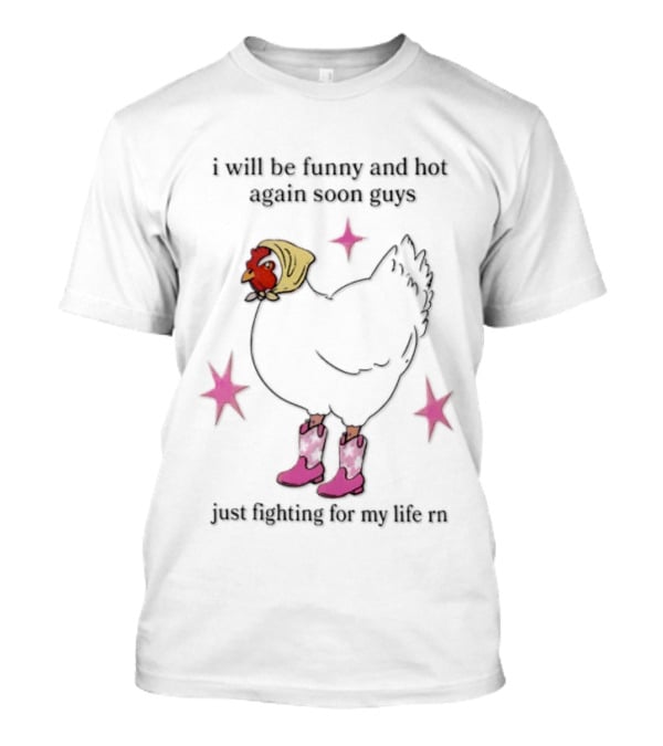 I Will Be Funny And Hot Again Soon Guys Just Fighting For My Life Rn Cowgirl Chicken T-Shirt