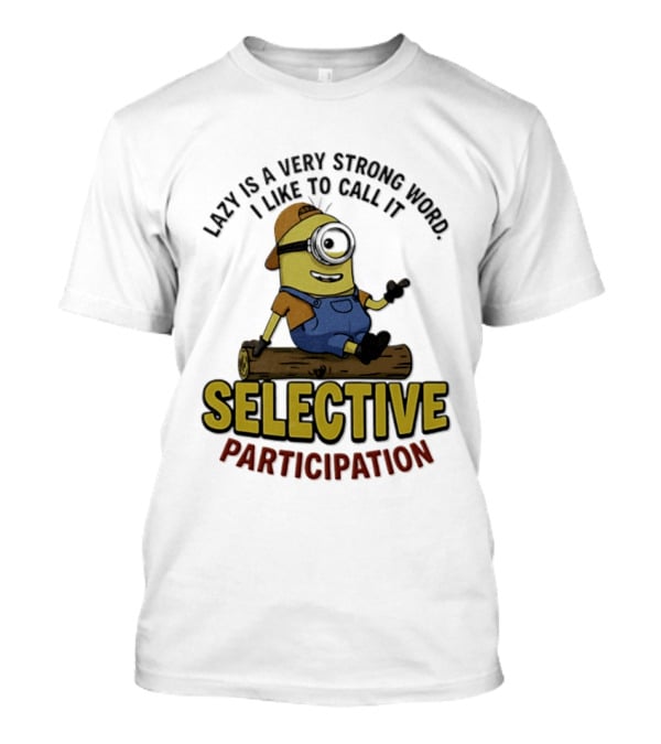 Minion Lazy Is A Very Strong Word I Like To Call It Selective Participation T-Shirt