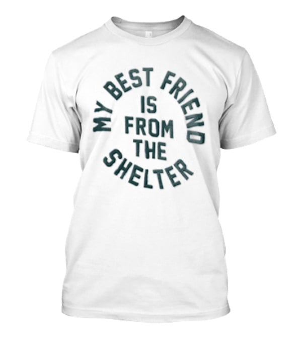 My Best Friend Is From The Shelter Arched Circular Green T-Shirt