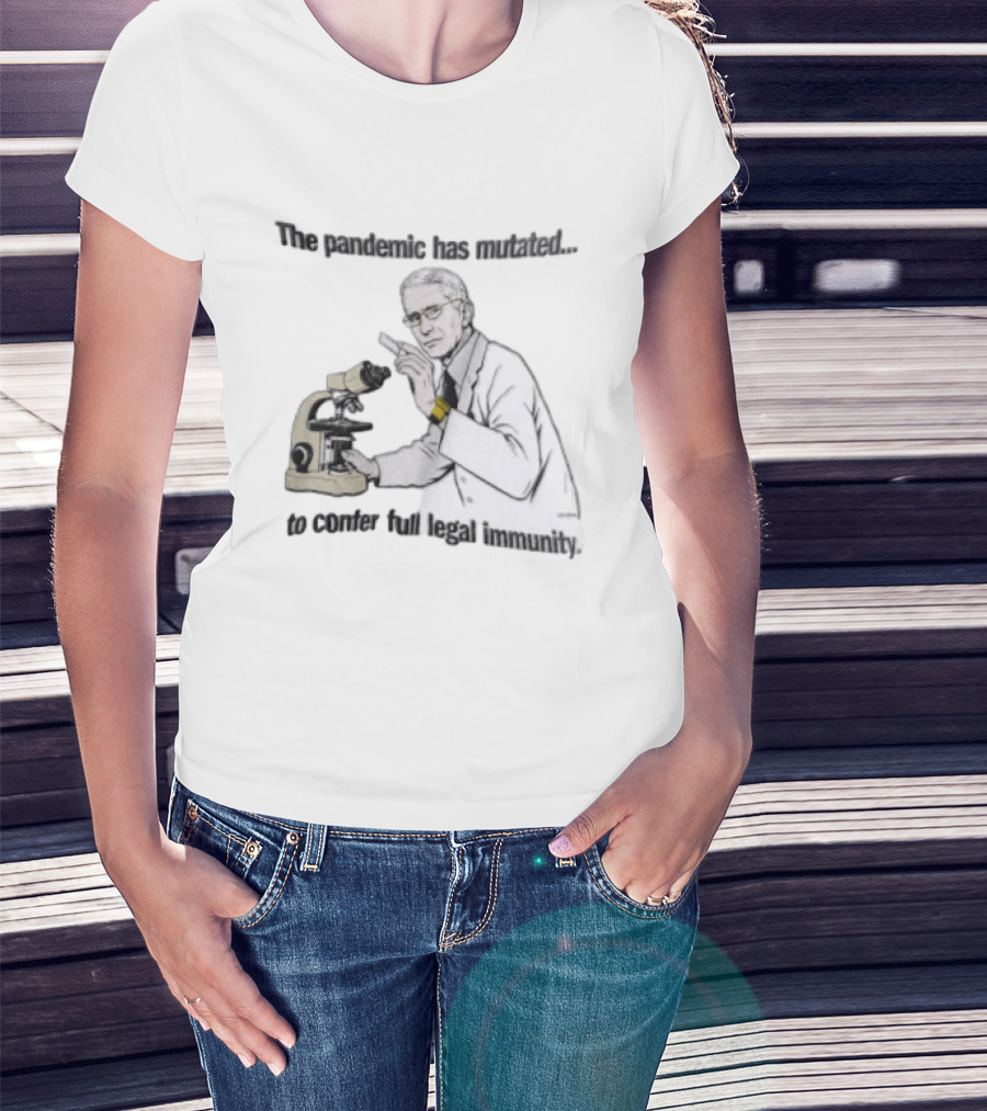 Pandemic Has Mutated To Confer Full Legal Immunity Anthony Fauci Microscope T-Shirt