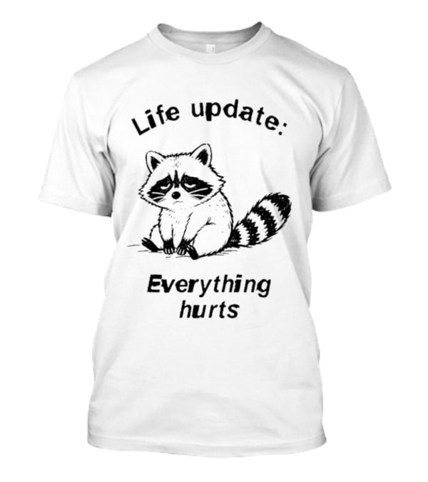 Life Update Everything Hurts Raccoon T-Shirt