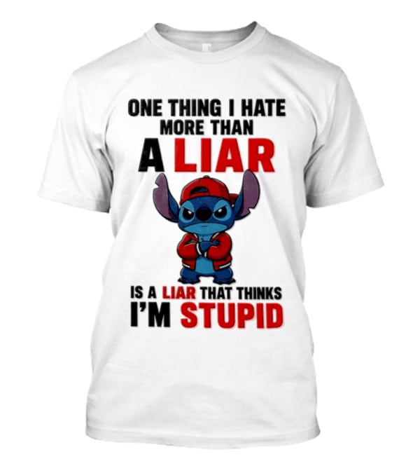 One Thing I Hate More Than A Liar Is A Liar That Thinks I'm Stupid Stitch T-Shirt