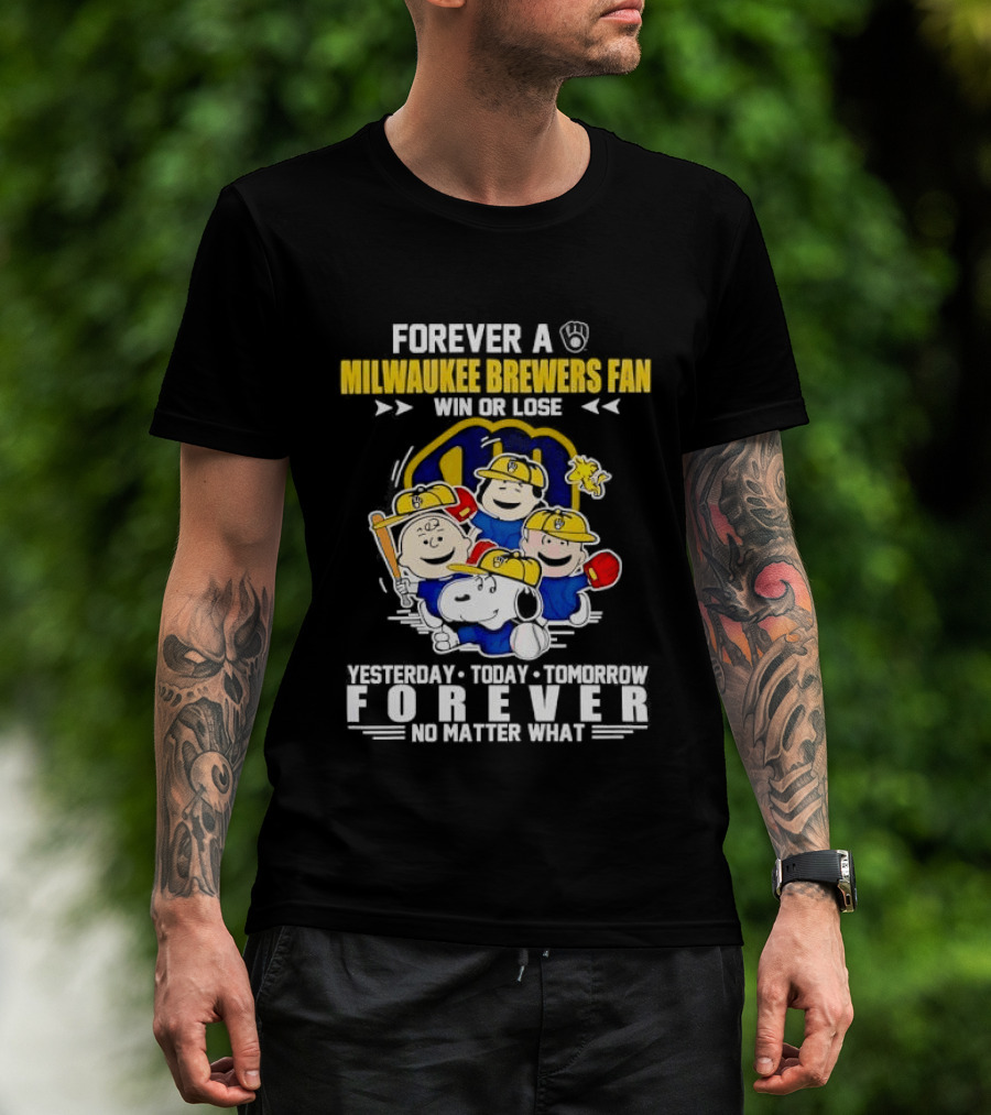 Forever A Milwaukee Brewers Fan Win Or Lose Yesterday Today Tomorrow Forever No Matter What T-Shirt