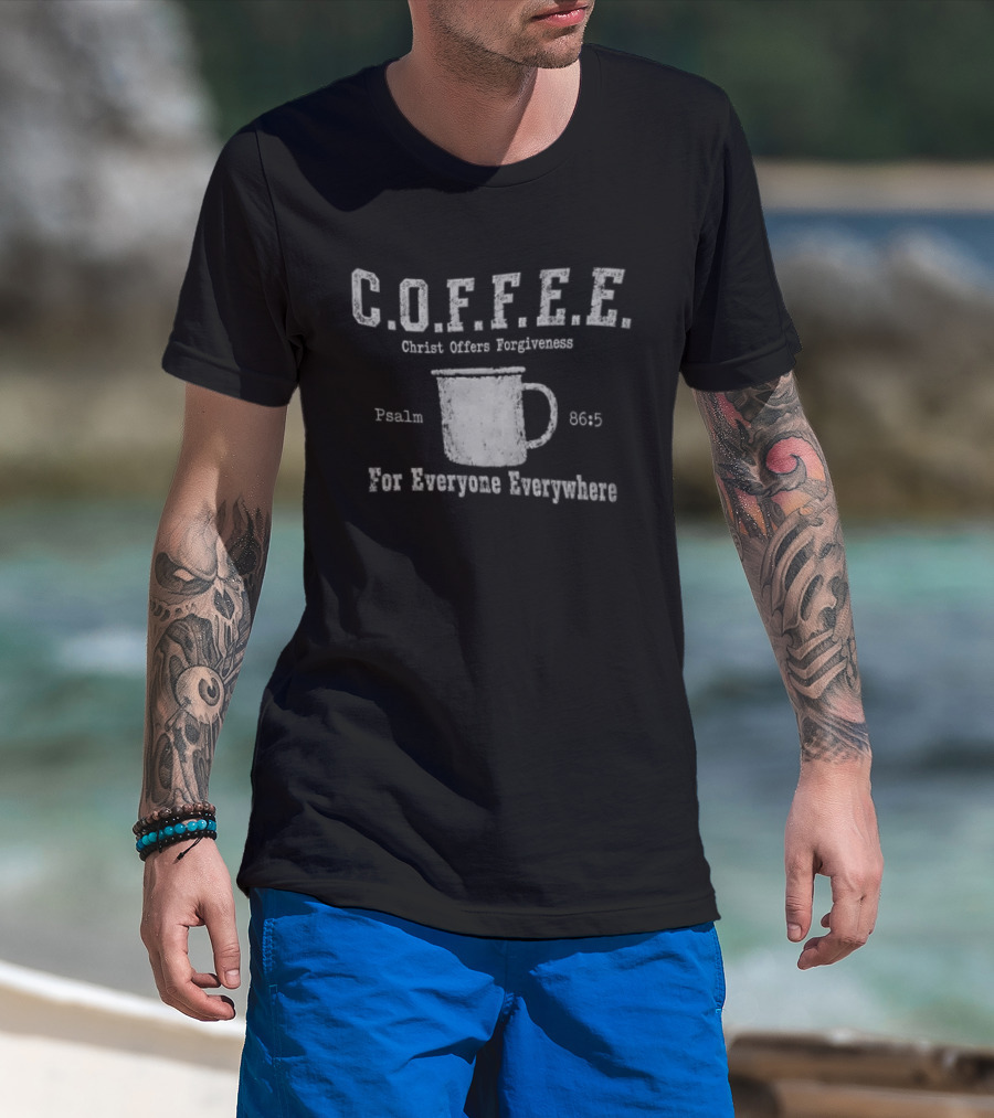 C.O.F.F.E.E. Christ Offers Forgiveness Psalm 8656 For Everyone Everywhere T-Shirt