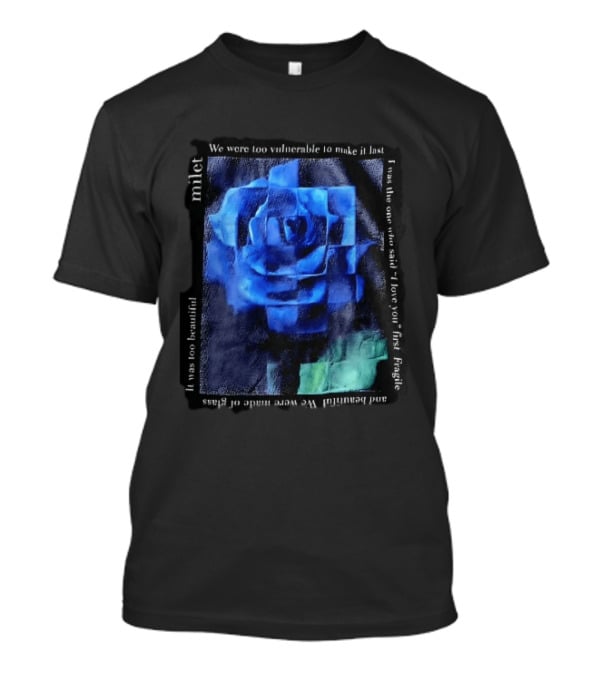 Milet Blue Rose Painting We Were Too Vulnerable To Make It Last Fragile I Love You First T-Shirt