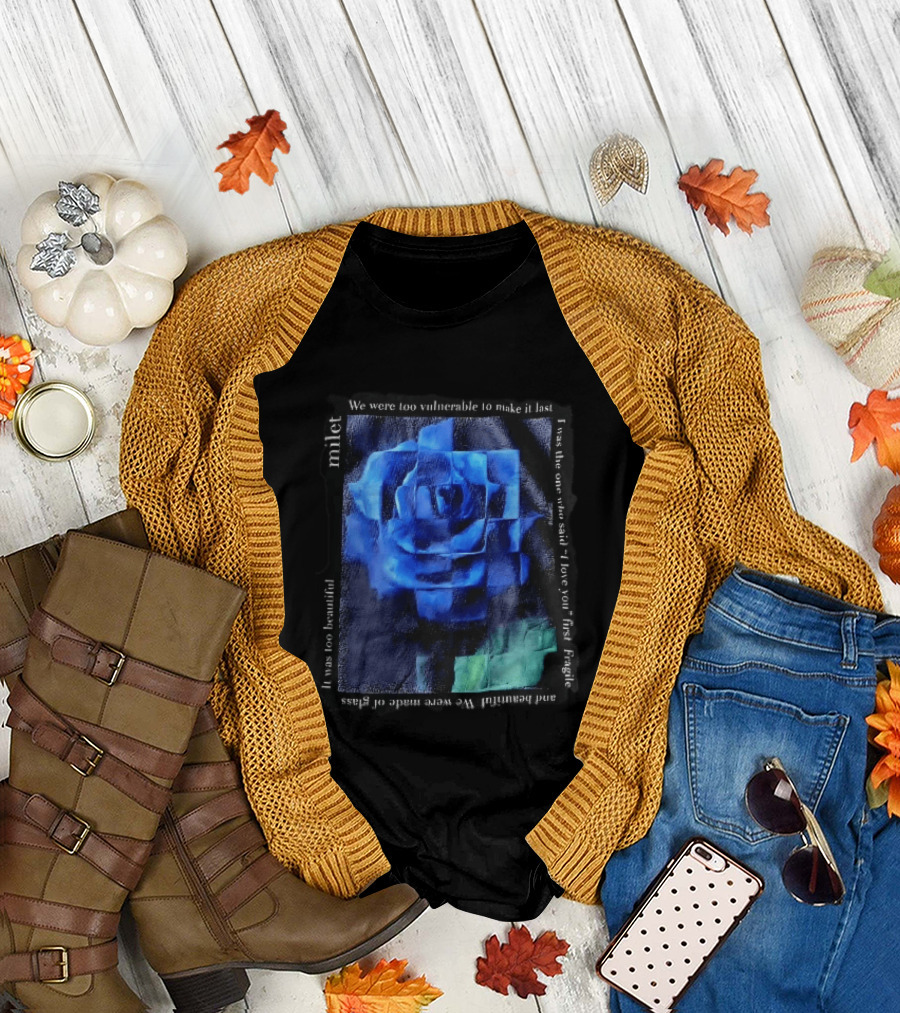 Milet Blue Rose Painting We Were Too Vulnerable To Make It Last Fragile I Love You First T-Shirt