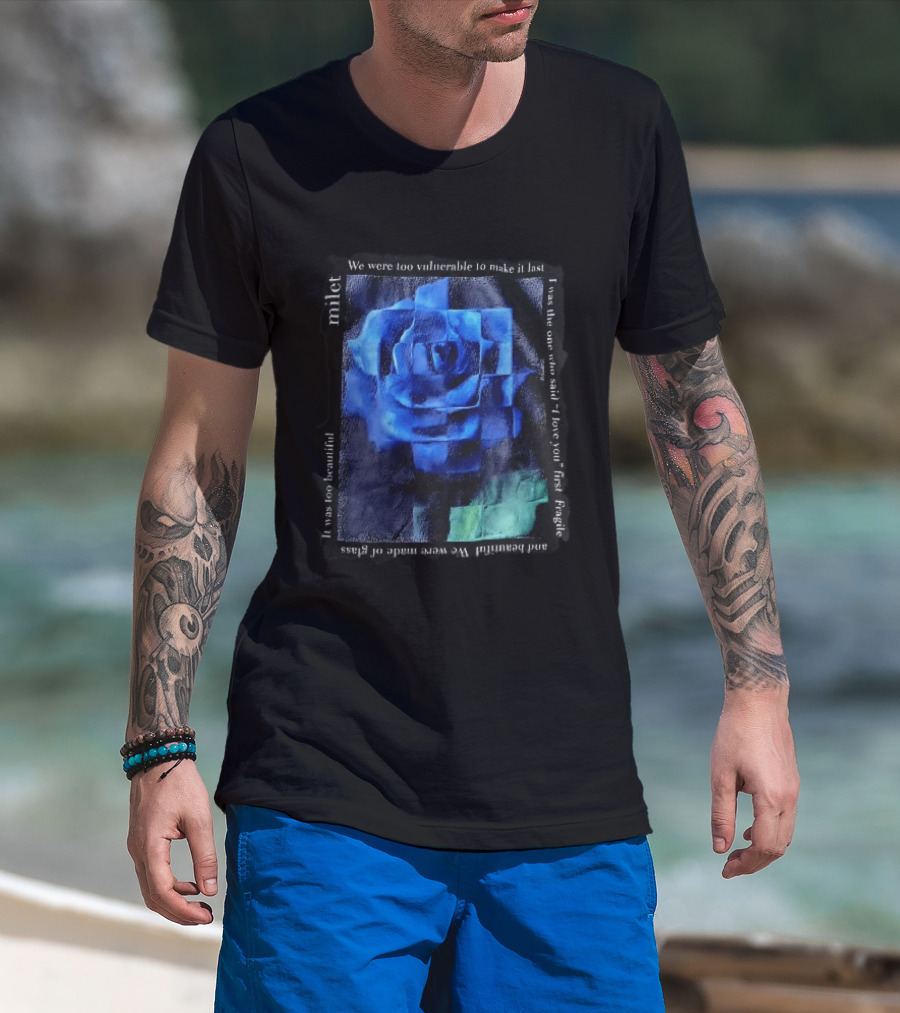 Milet Blue Rose Painting We Were Too Vulnerable To Make It Last Fragile I Love You First T-Shirt