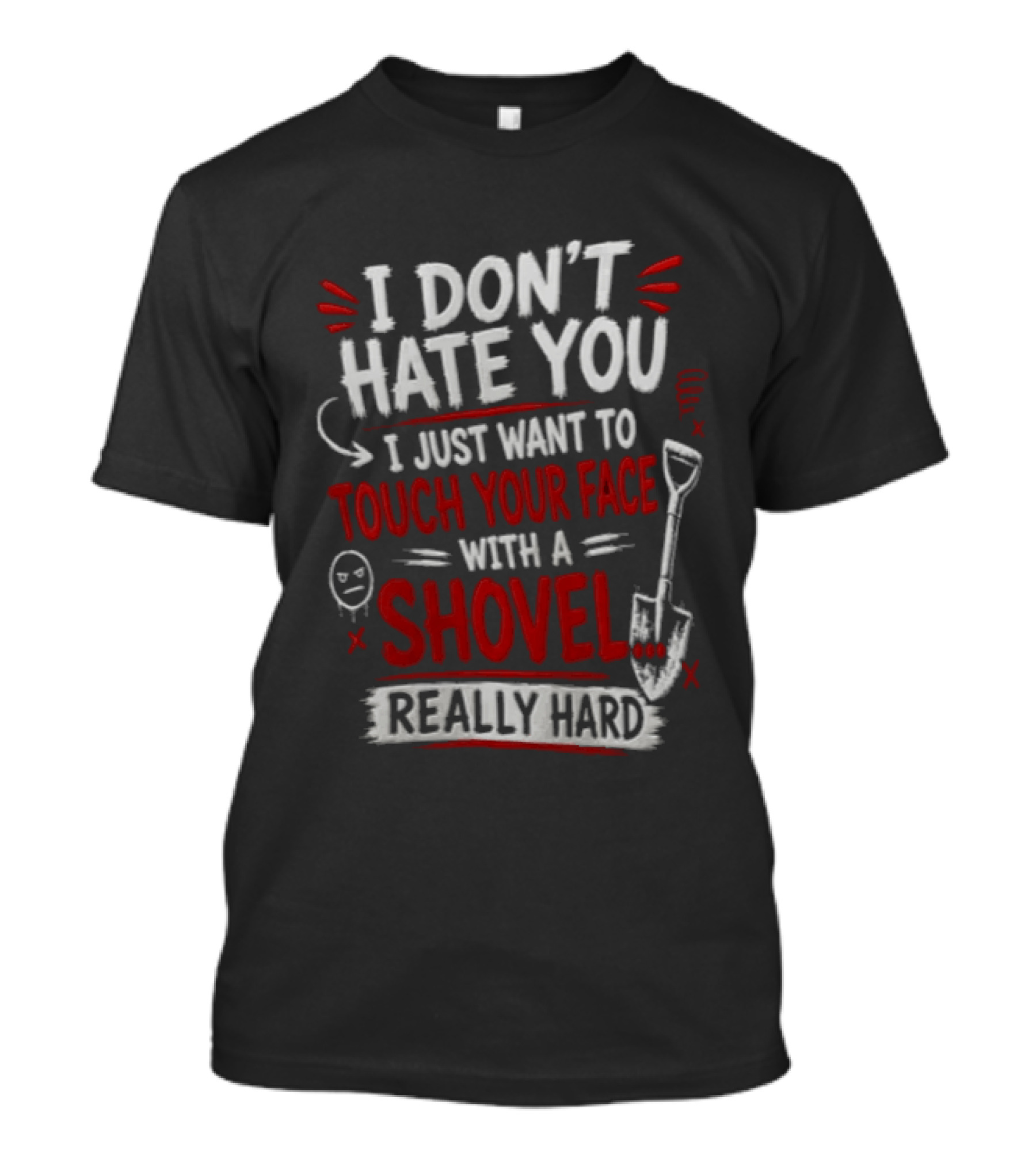 I Don't Hate You I Just Want To Touch Your Face With A Shovel Really Hard Emoticon Red Letters T-Shirt