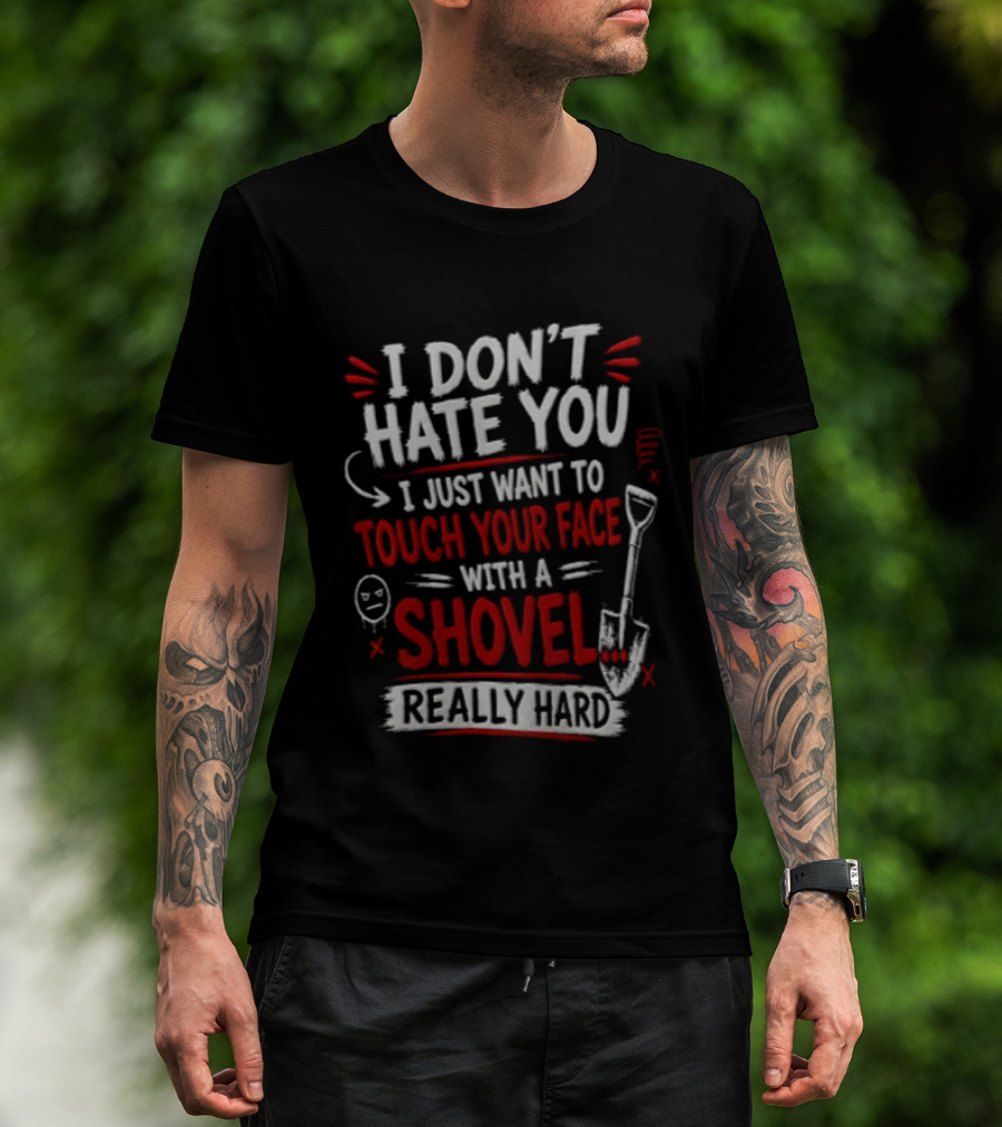 I Don't Hate You I Just Want To Touch Your Face With A Shovel Really Hard Emoticon Red Letters T-Shirt