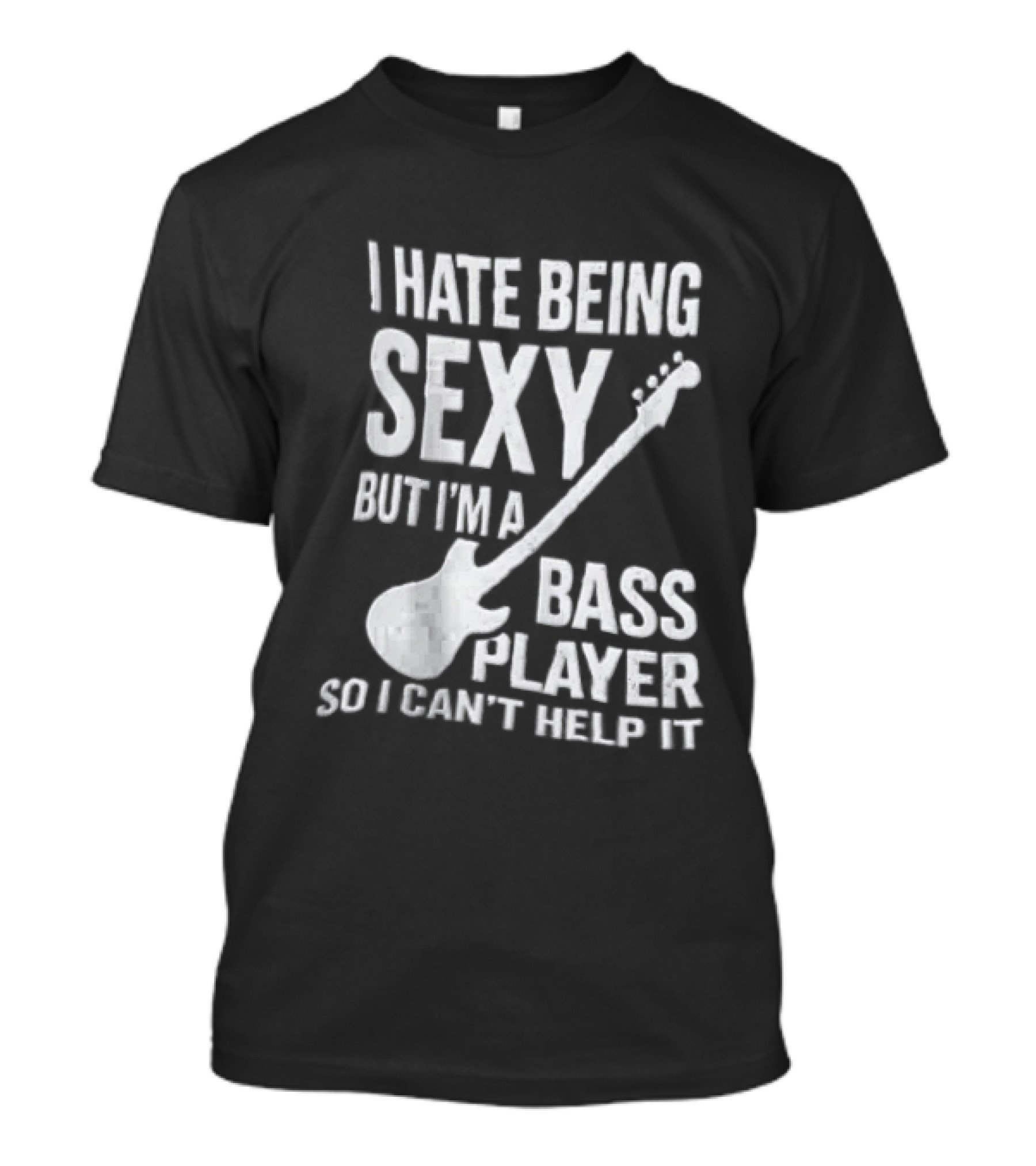 I Hate Being Sexy I'm A Bass Player Can't Help It Distressed White Guitar T-Shirt