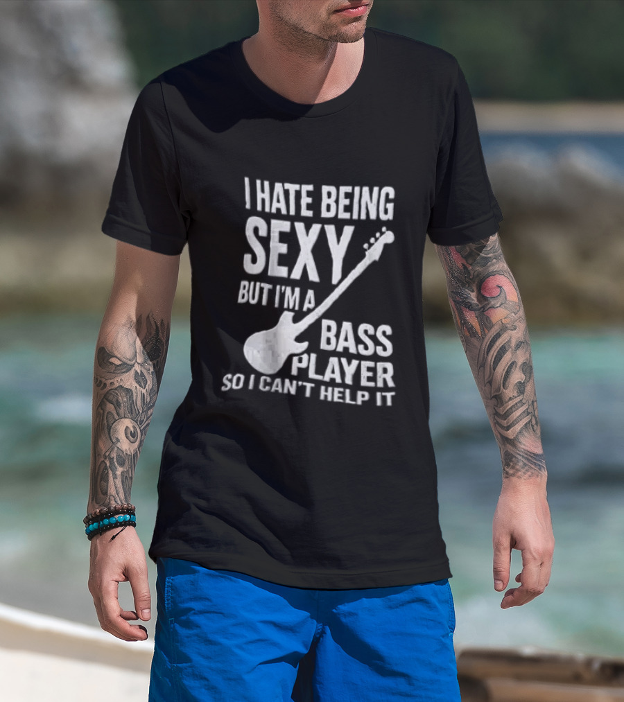 I Hate Being Sexy I'm A Bass Player Can't Help It Distressed White Guitar T-Shirt