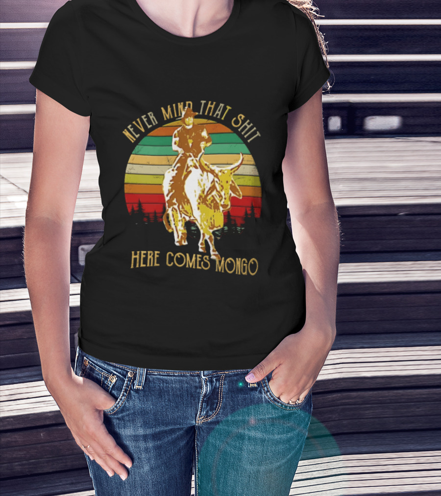 Never Mind That Shit Here Comes Mongo Blazing Saddles Cowboy Sunset T-Shirt