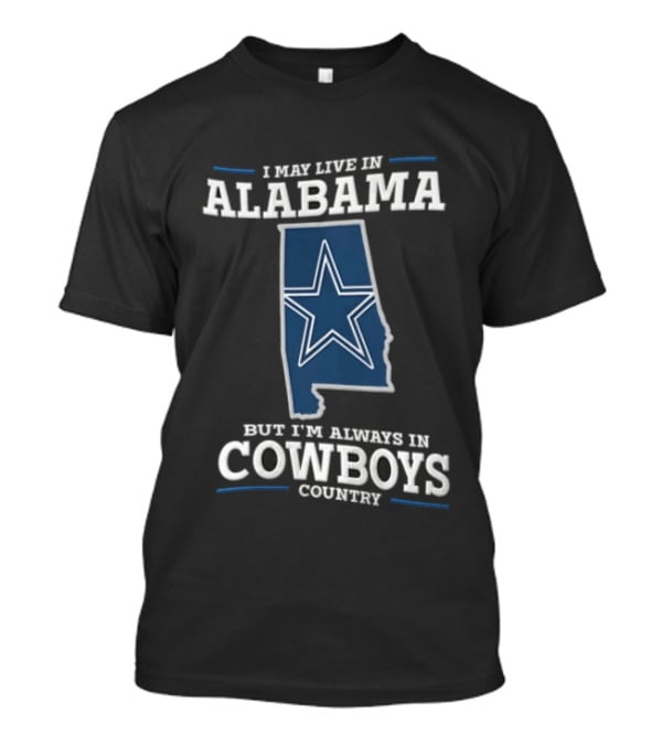 I May Live In Alabama Cowboys Country Star Dallas T-Shirt