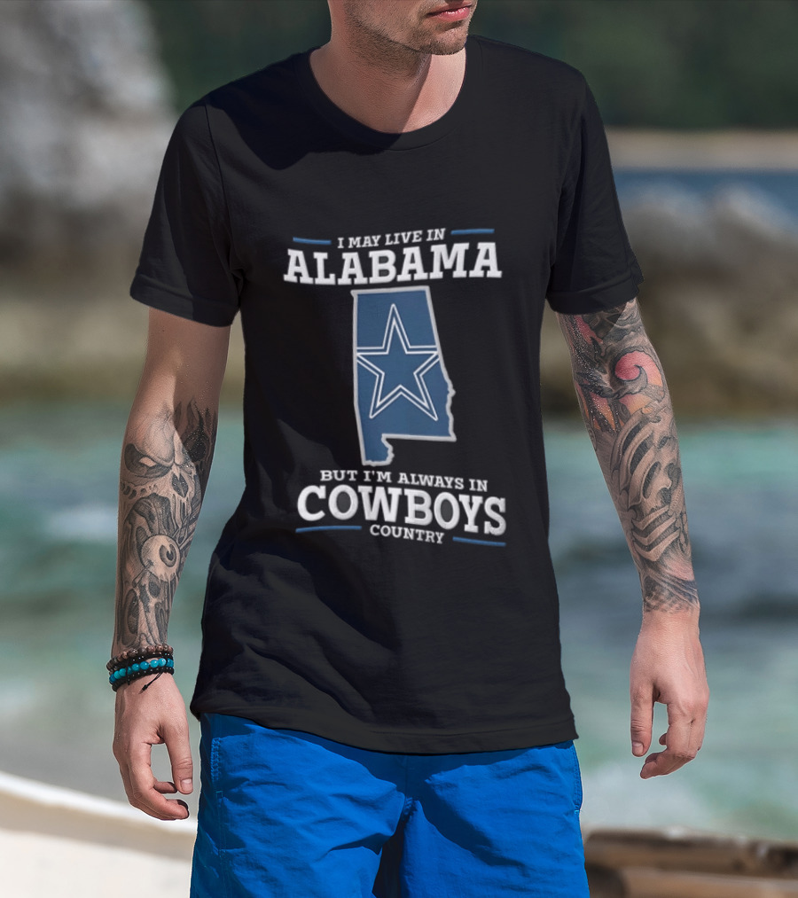 I May Live In Alabama Cowboys Country Star Dallas T-Shirt