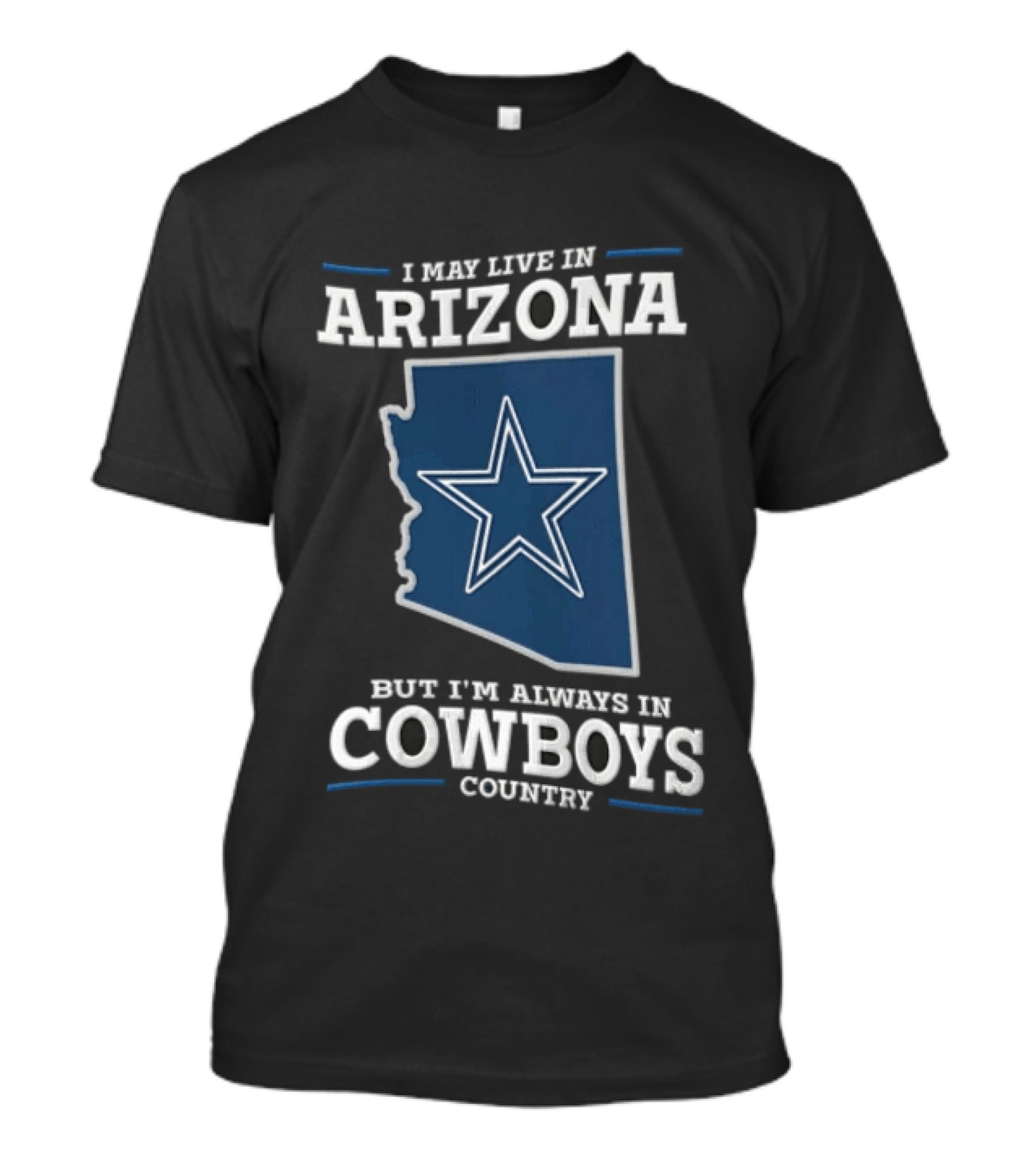 I May Live In Arizona But I'm Always In Cowboys Country Star State T-Shirt
