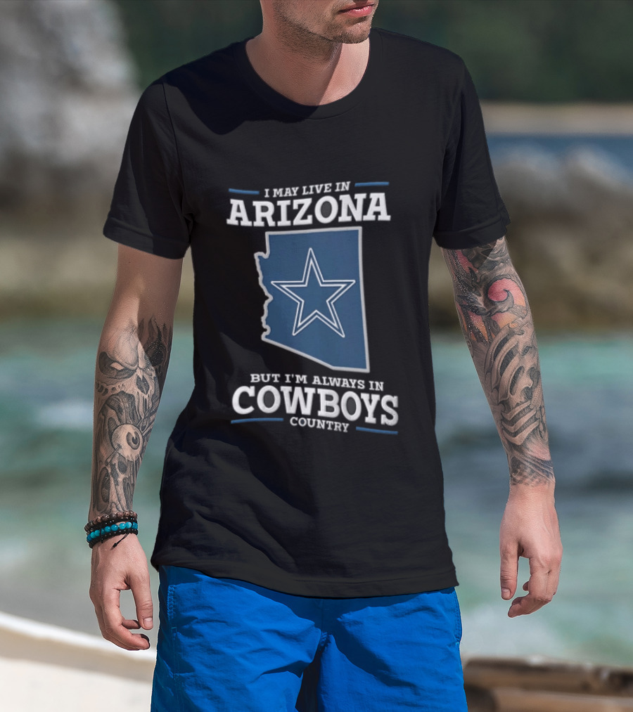 I May Live In Arizona But I'm Always In Cowboys Country Star State T-Shirt
