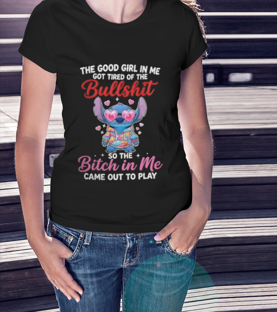 The Good Girl In Me Got Tired Of The Bullshit So The Bitch In Me Came Out To Play Stitch With Heart Sunglasses T-Shirt
