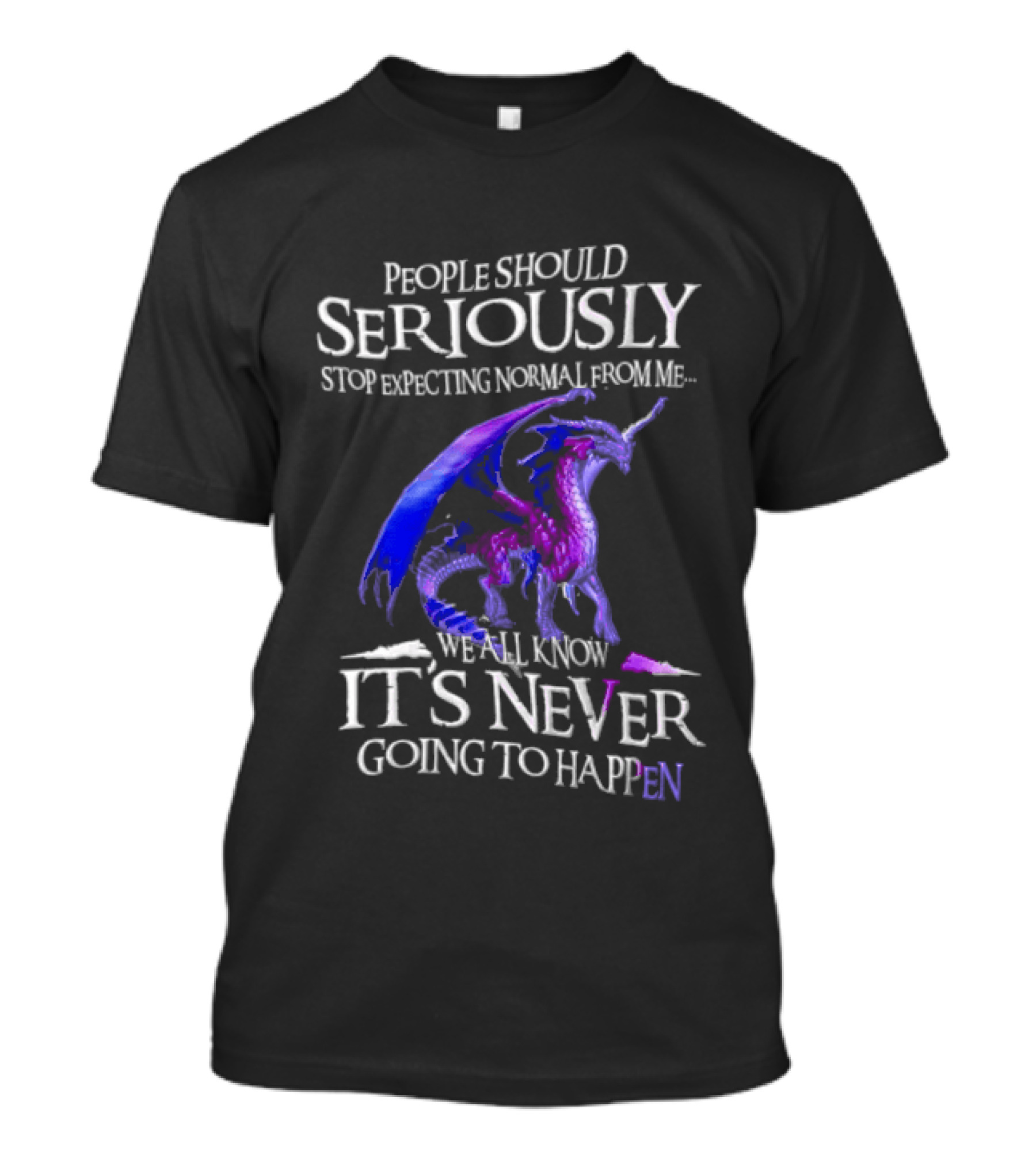 People Should Seriously Stop Expecting Normal From Me Purple Dragon Never Going To Happen T-Shirt