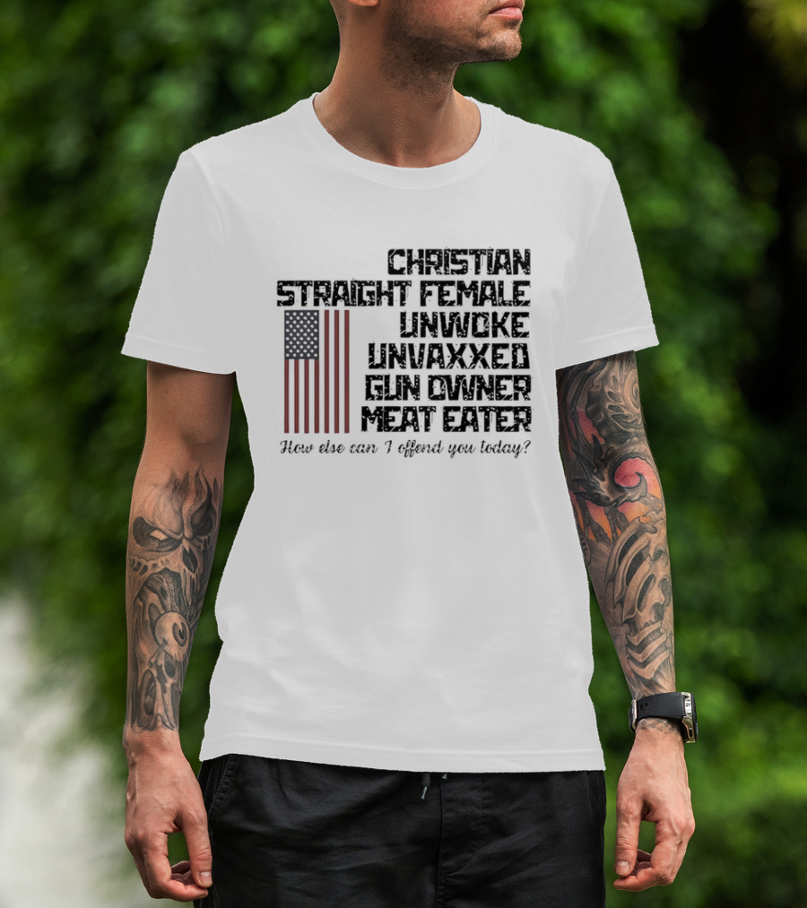 Christian Straight Female Unwoke Unvaxxed Gun Owner Meat Eater How Else Can I Offend You Today USA Flag T-Shirt