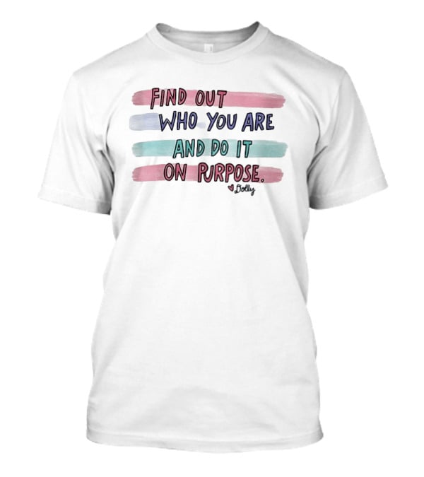 Find Out Who You Are And Do It On Purpose Dolly Signature T-Shirt