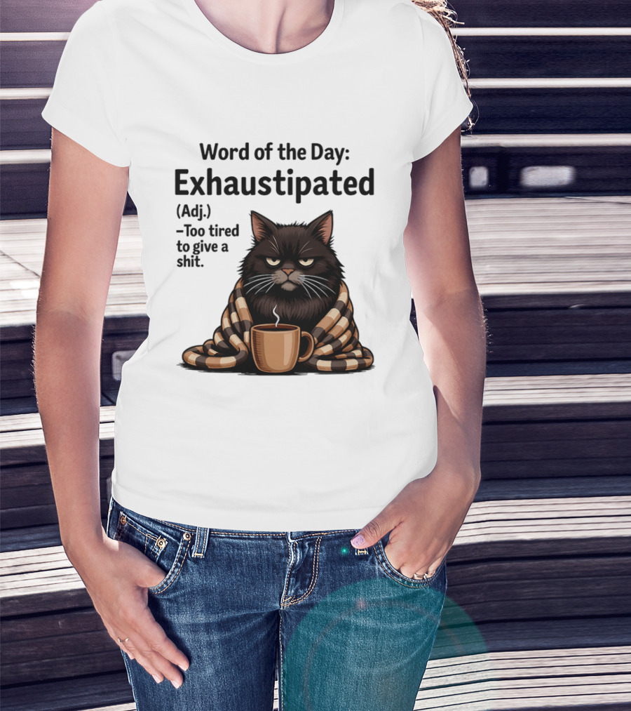 Grumpy Cat Word Of The Day Exhaustipated Too Tired To Give A Shit T-Shirt