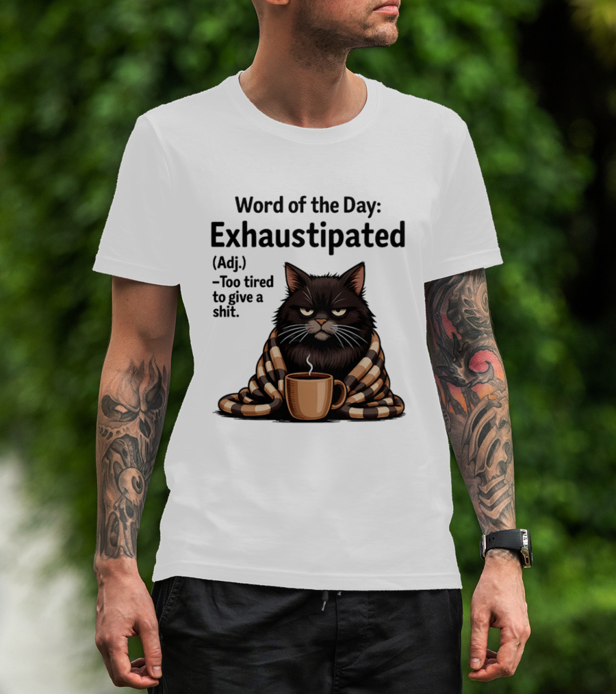 Grumpy Cat Word Of The Day Exhaustipated Too Tired To Give A Shit T-Shirt