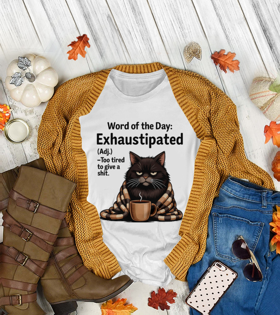 Grumpy Cat Word Of The Day Exhaustipated Too Tired To Give A Shit T-Shirt