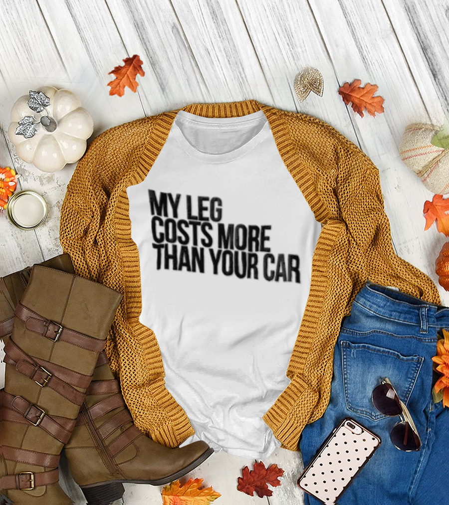 MY LEG Costs More Than Your CAR Black T-Shirt